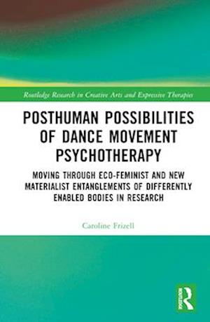 Posthuman Possibilities of Dance Movement Psychotherapy - Caroline Frizell - Bog