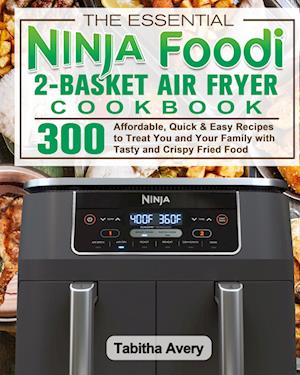 The Essential Ninja Foodi 2-Basket Air Fryer Cookbook - Tabitha Avery - Bog